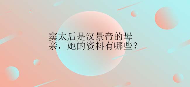 窦太后是汉景帝的母亲，她的资料有哪些？