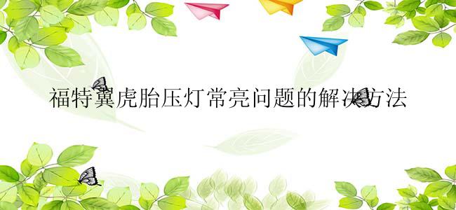 福特翼虎胎压灯常亮问题的解决方法