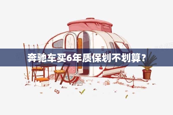 奔驰车买6年质保划不划算？