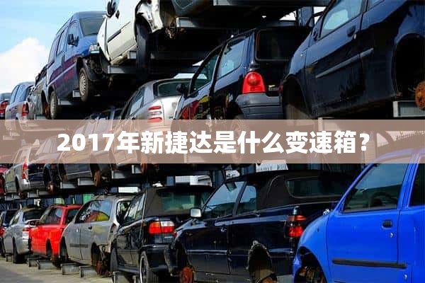 2017年新捷达是什么变速箱？