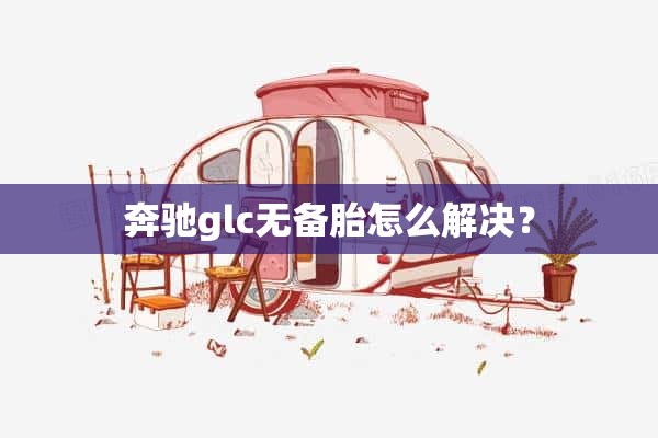 奔驰glc无备胎怎么解决？