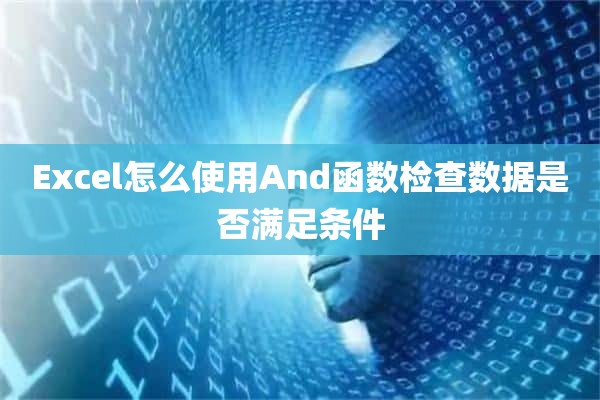 Excel怎么使用And函数检查数据是否满足条件