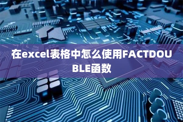 在excel表格中怎么使用FACTDOUBLE函数