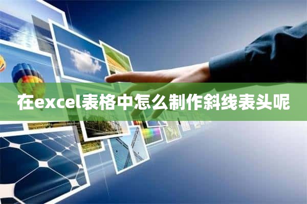 在excel表格中怎么制作斜线表头呢