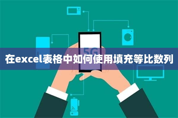 在excel表格中如何使用填充等比数列