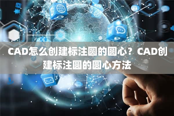 CAD怎么创建标注圆的圆心？CAD创建标注圆的圆心方法