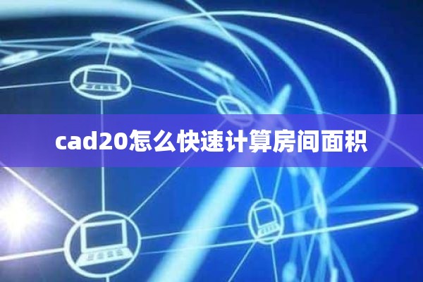 cad20怎么快速计算房间面积