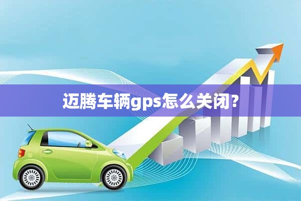 迈腾车辆gps怎么关闭？