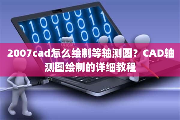 2007cad怎么绘制等轴测圆？CAD轴测图绘制的详细教程