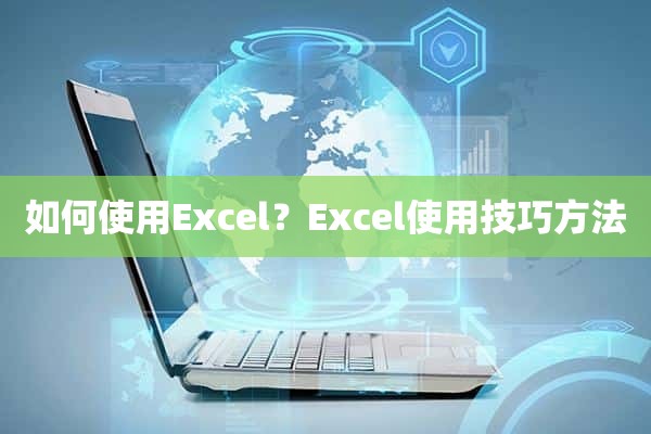 如何使用Excel？Excel使用技巧方法