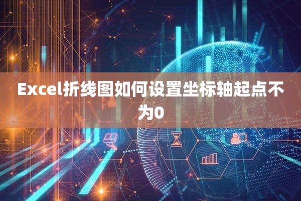 Excel折线图如何设置坐标轴起点不为0