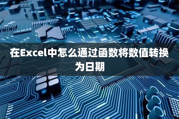 在Excel中怎么通过函数将数值转换为日期