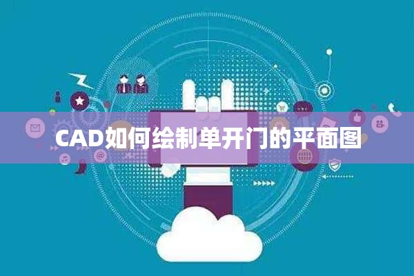 CAD如何绘制单开门的平面图