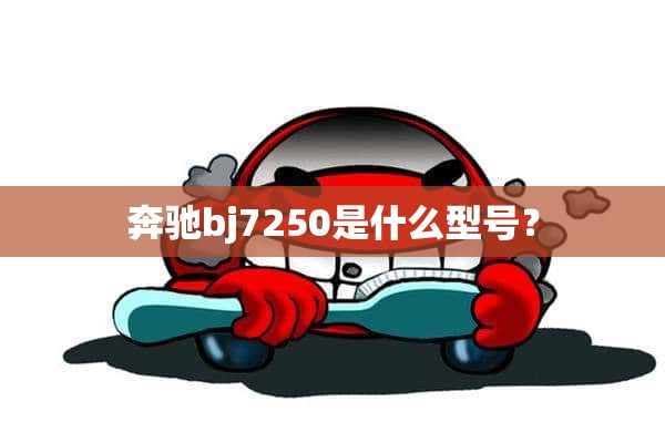 奔驰bj7250是什么型号？