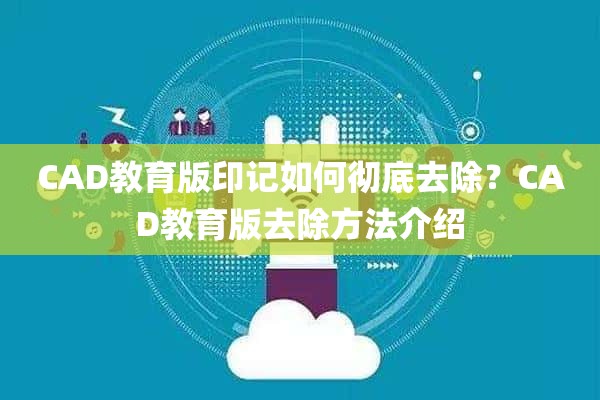 CAD教育版印记如何彻底去除？CAD教育版去除方法介绍