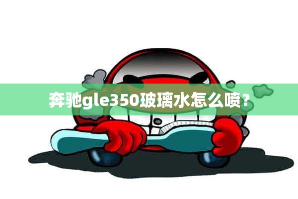 奔驰gle350玻璃水怎么喷？