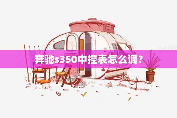 奔驰s350中控表怎么调？