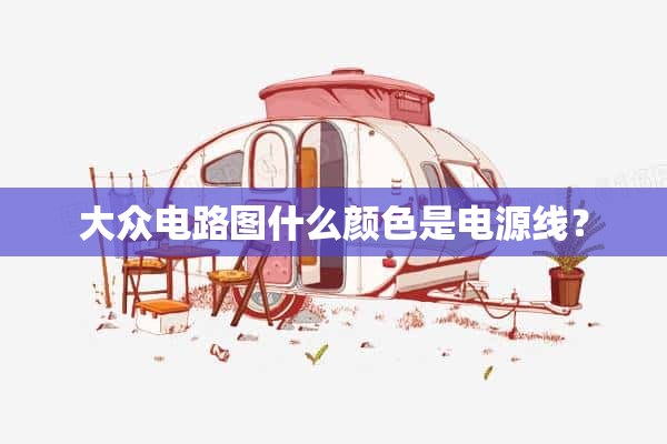 大众电路图什么颜色是电源线？