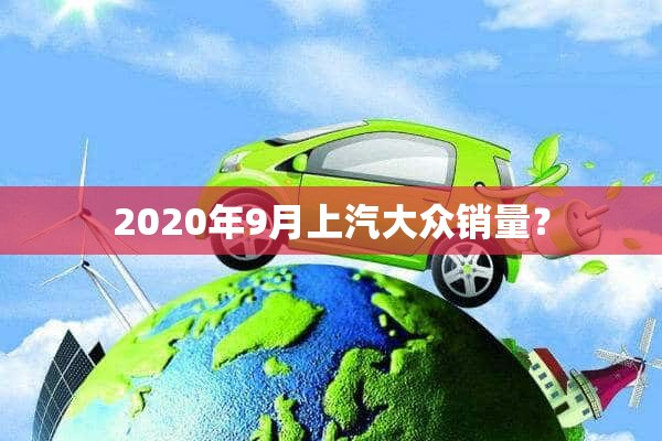 2020年9月上汽大众销量？