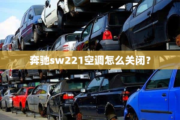 奔驰sw221空调怎么关闭？