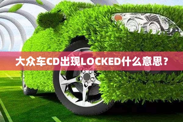 大众车CD出现LOCKED什么意思？