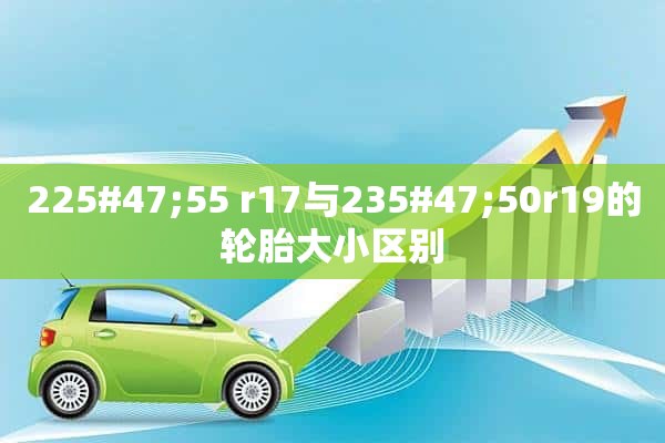 225#47;55 r17与235#47;50r19的轮胎大小区别