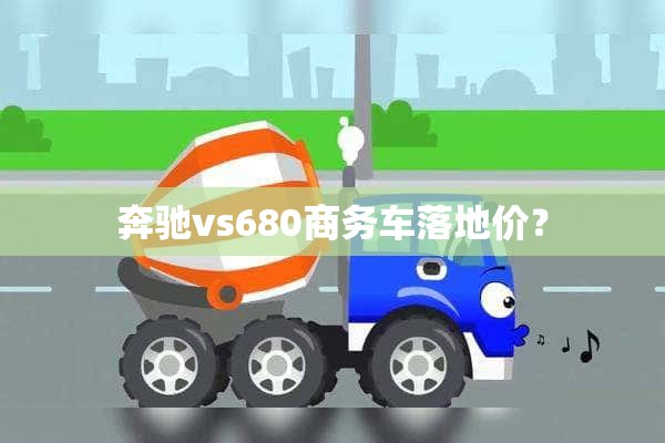 奔驰vs680商务车落地价？