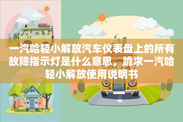 一汽哈轻小解放汽车仪表盘上的所有故障指示灯是什么意思，跪求一汽哈轻小解放使用说明书