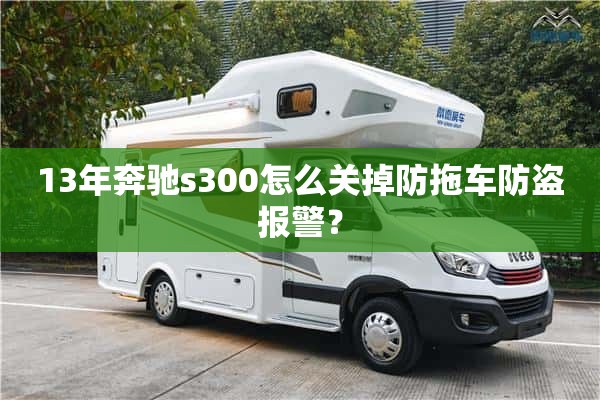 13年奔驰s300怎么关掉防拖车防盗报警？