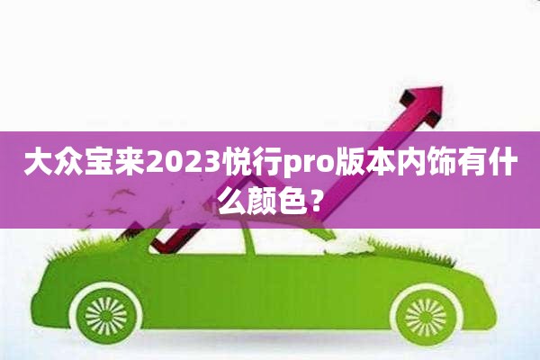 大众宝来2023悦行pro版本内饰有什么颜色？