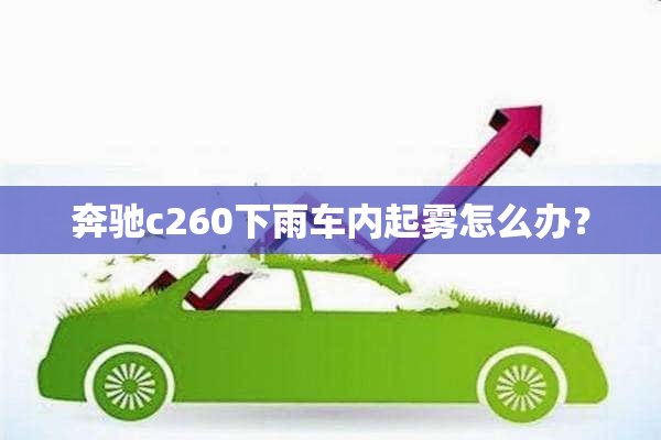 奔驰c260下雨车内起雾怎么办？