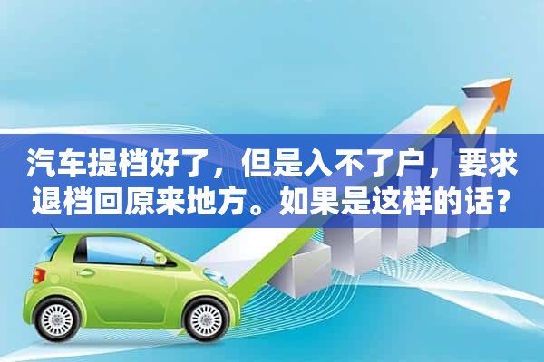 汽车提档好了，但是入不了户，要求退档回原来地方。如果是这样的话？