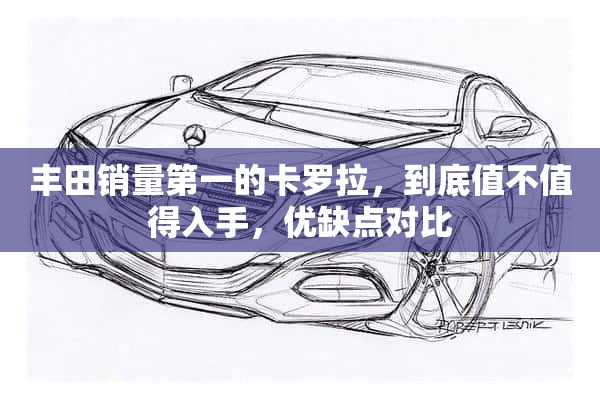 丰田销量第一的卡罗拉，到底值不值得入手，优缺点对比