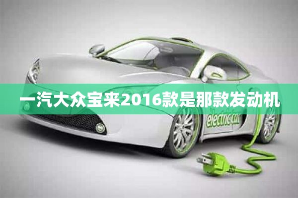 一汽大众宝来2016款是那款发动机