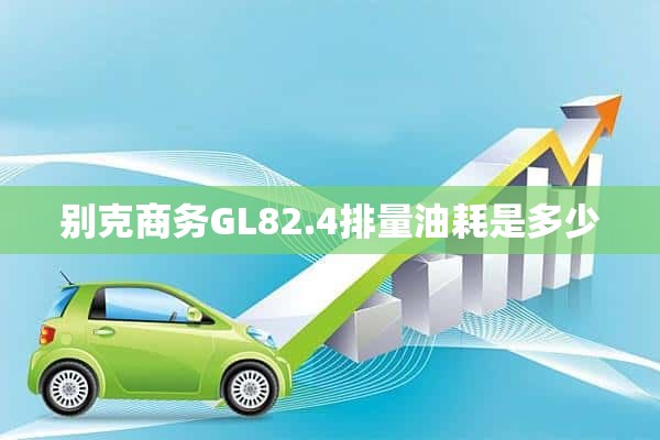 别克商务GL82.4排量油耗是多少