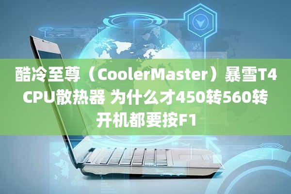 酷冷至尊（CoolerMaster）暴雪T4 CPU散热器 为什么才450转560转 开机都要按F1