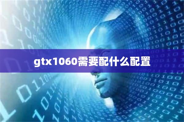 gtx1060需要配什么配置