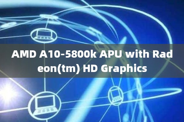 AMD A10-5800k APU with Radeon(tm) HD Graphics