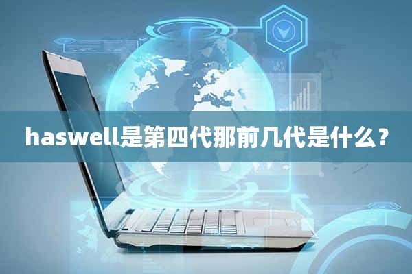 haswell是第四代那前几代是什么？