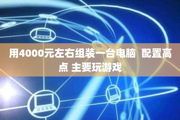 用4000元左右组装一台电脑  配置高点 主要玩游戏