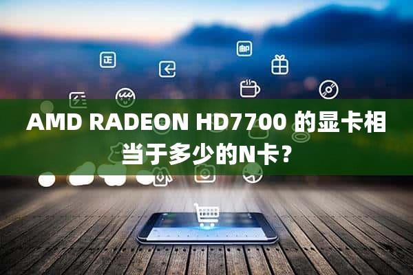 AMD RADEON HD7700 的显卡相当于多少的N卡？