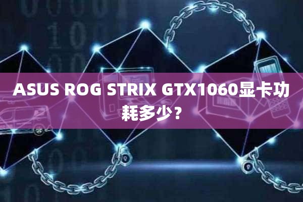 ASUS ROG STRIX GTX1060显卡功耗多少？