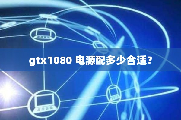 gtx1080 电源配多少合适？
