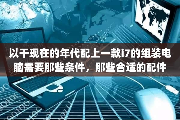 以干现在的年代配上一款i7的组装电脑需要那些条件，那些合适的配件