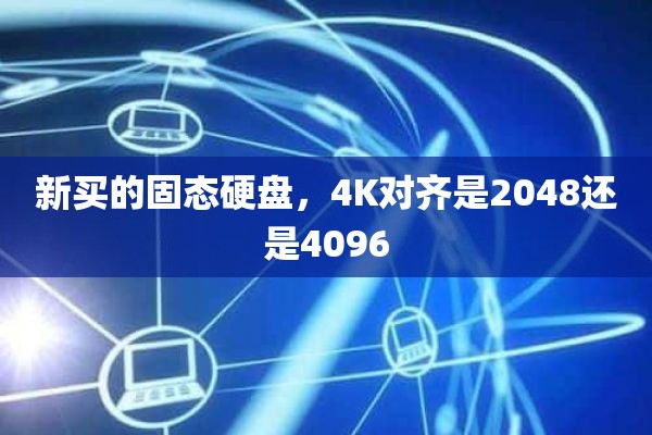 新买的固态硬盘，4K对齐是2048还是4096