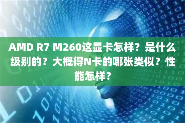 AMD R7 M260这显卡怎样？是什么级别的？大概得N卡的哪张类似？性能怎样？