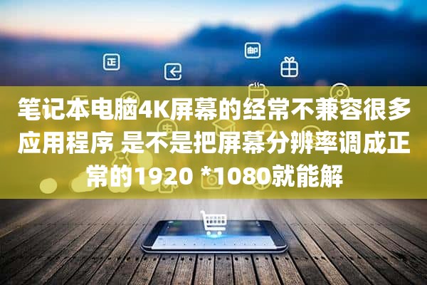 笔记本电脑4K屏幕的经常不兼容很多应用程序 是不是把屏幕分辨率调成正常的1920 *1080就能解