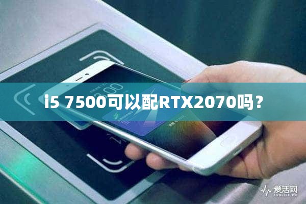 i5 7500可以配RTX2070吗？
