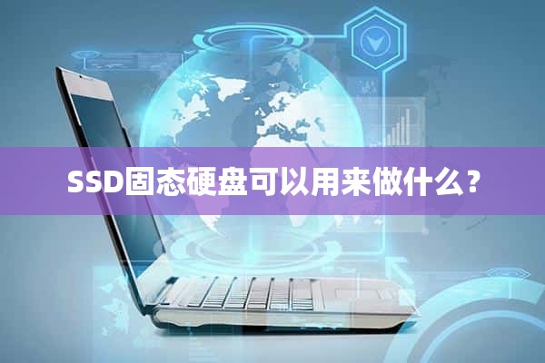 SSD固态硬盘可以用来做什么？