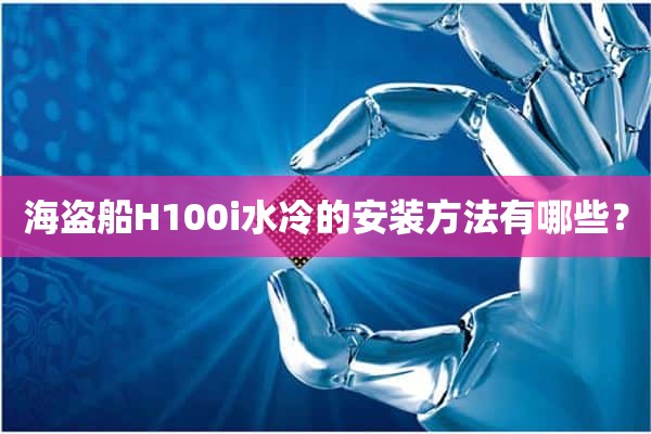 海盗船H100i水冷的安装方法有哪些？